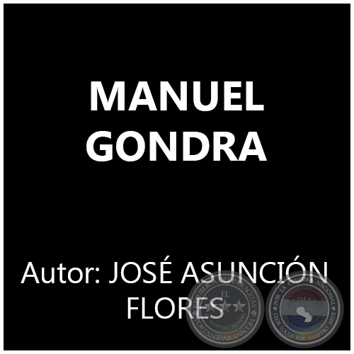MANUEL GONDRA - Autor: JOSÉ ASUNCIÓN FLORES